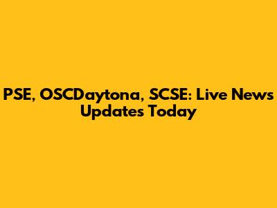 PSE, OSCDaytona, SCSE: Live News Updates Today