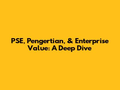 PSE, Pengertian, & Enterprise Value: A Deep Dive