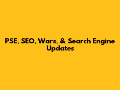 PSE, SEO, Wars, & Search Engine Updates