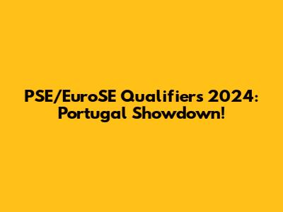 PSE/EuroSE Qualifiers 2024: Portugal Showdown!