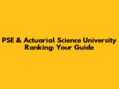PSE & Actuarial Science University Ranking: Your Guide