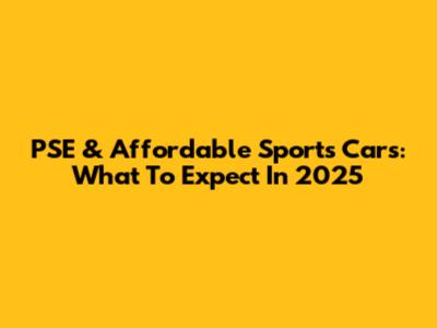 PSE & Affordable Sports Cars: What To Expect In 2025