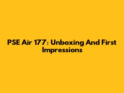 PSE Air 177: Unboxing And First Impressions