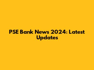 PSE Bank News 2024: Latest Updates