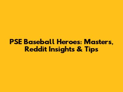 PSE Baseball Heroes: Masters, Reddit Insights & Tips