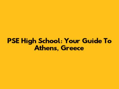 PSE High School: Your Guide To Athens, Greece