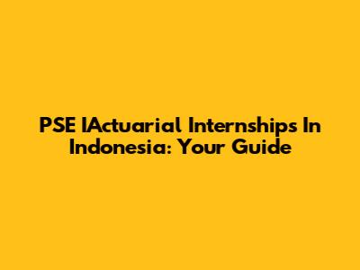 PSE IActuarial Internships In Indonesia: Your Guide