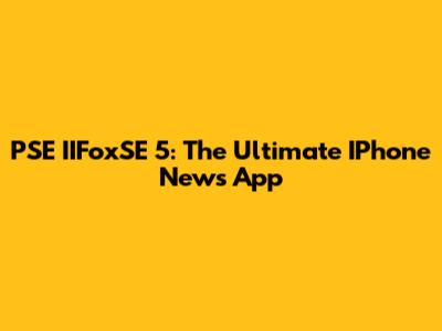 PSE IIFoxSE 5: The Ultimate IPhone News App