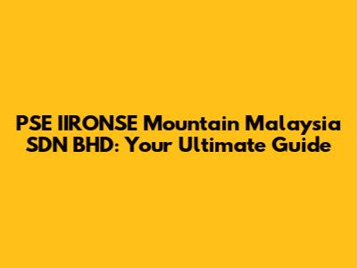 PSE IIRONSE Mountain Malaysia SDN BHD: Your Ultimate Guide