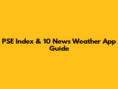PSE Index & 10 News Weather App Guide