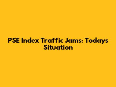 PSE Index Traffic Jams: Today's Situation