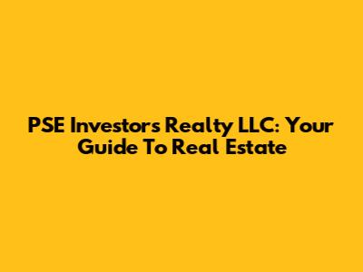 PSE Investors Realty LLC: Your Guide To Real Estate