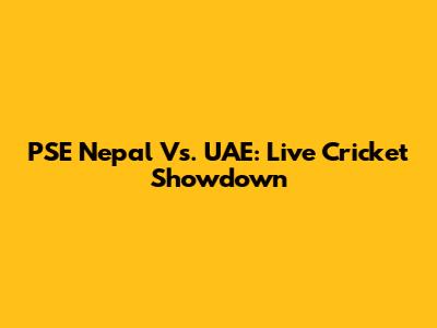 PSE Nepal Vs. UAE: Live Cricket Showdown