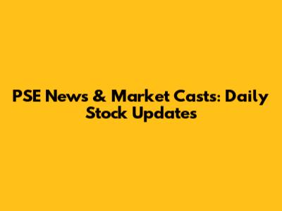 PSE News & Market Casts: Daily Stock Updates