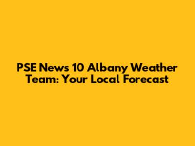 PSE News 10 Albany Weather Team: Your Local Forecast