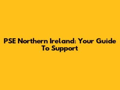PSE Northern Ireland: Your Guide To Support
