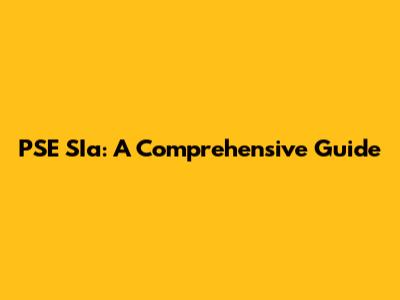 PSE SIa: A Comprehensive Guide