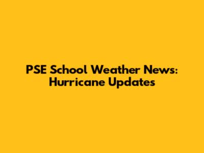 PSE School Weather News: Hurricane Updates