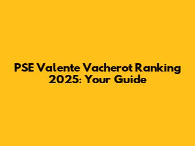 PSE Valente Vacherot Ranking 2025: Your Guide