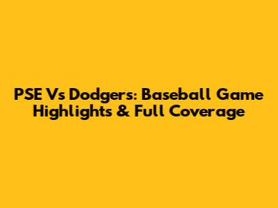 PSE Vs Dodgers: Baseball Game Highlights & Full Coverage