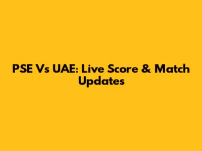 PSE Vs UAE: Live Score & Match Updates
