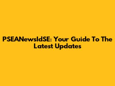 PSEANewsIdSE: Your Guide To The Latest Updates
