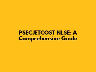 PSECJETCOST NLSE: A Comprehensive Guide