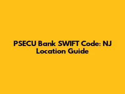 PSECU Bank SWIFT Code: NJ Location Guide
