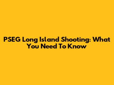 PSEG Long Island Shooting: What You Need To Know
