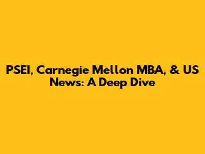 PSEI, Carnegie Mellon MBA, & US News: A Deep Dive