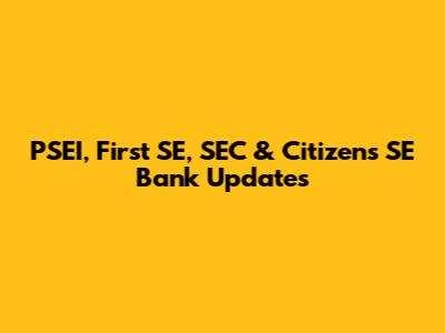 PSEI, First SE, SEC & Citizens SE Bank Updates