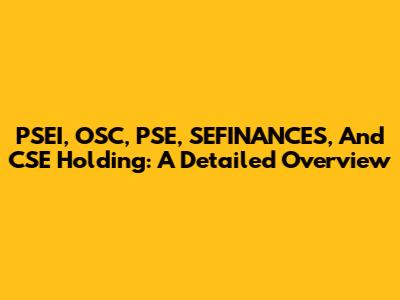 PSEI, OSC, PSE, SEFINANCES, And CSE Holding: A Detailed Overview