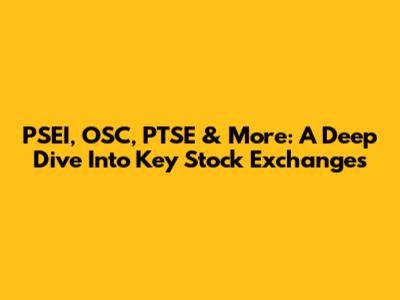 PSEI, OSC, PTSE & More: A Deep Dive Into Key Stock Exchanges
