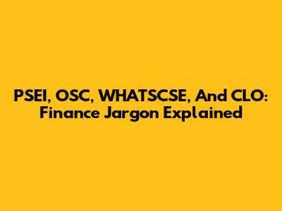 PSEI, OSC, WHATSCSE, And CLO: Finance Jargon Explained