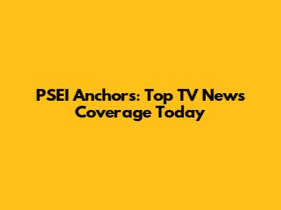 PSEI Anchors: Top TV News Coverage Today