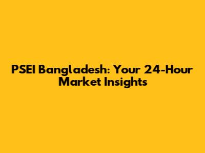 PSEI Bangladesh: Your 24-Hour Market Insights