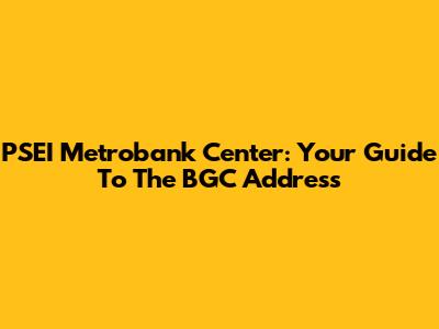 PSEI Metrobank Center: Your Guide To The BGC Address