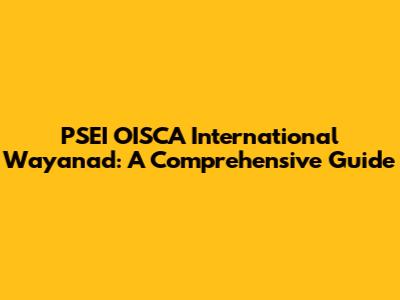 PSEI OISCA International Wayanad: A Comprehensive Guide