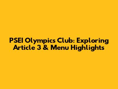 PSEI Olympics Club: Exploring Article 3 & Menu Highlights