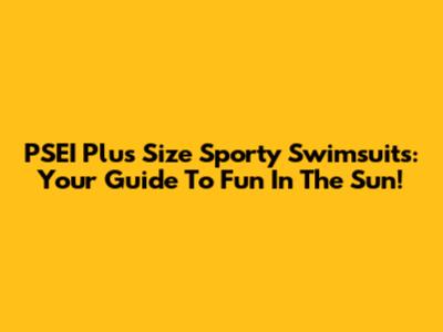 PSEI Plus Size Sporty Swimsuits: Your Guide To Fun In The Sun!