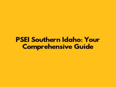 PSEI Southern Idaho: Your Comprehensive Guide