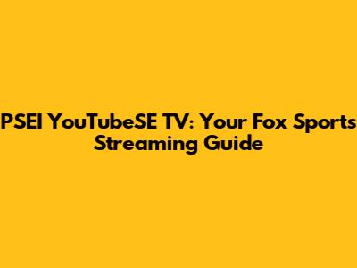 PSEI YouTubeSE TV: Your Fox Sports Streaming Guide