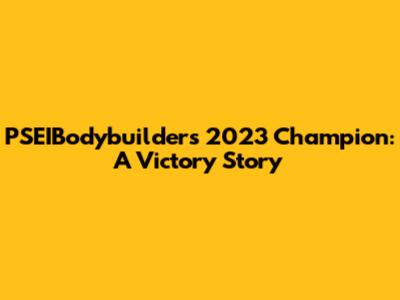 PSEIBodybuilders 2023 Champion: A Victory Story