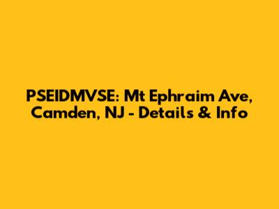 PSEIDMVSE: Mt Ephraim Ave, Camden, NJ - Details & Info
