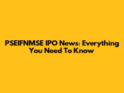 PSEIFNMSE IPO News: Everything You Need To Know