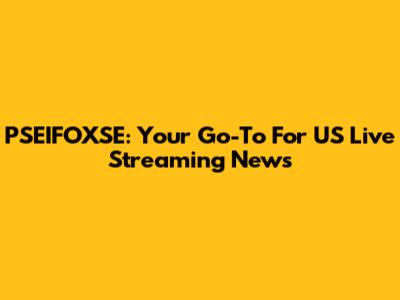 PSEIFOXSE: Your Go-To For US Live Streaming News