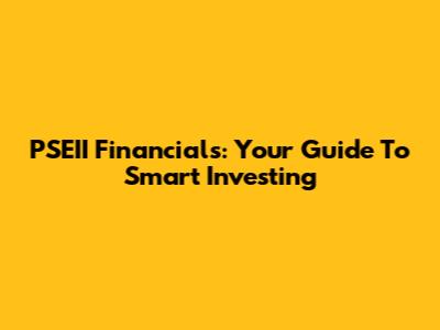 PSEII Financials: Your Guide To Smart Investing