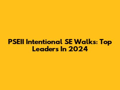 PSEII Intentional SE Walks: Top Leaders In 2024