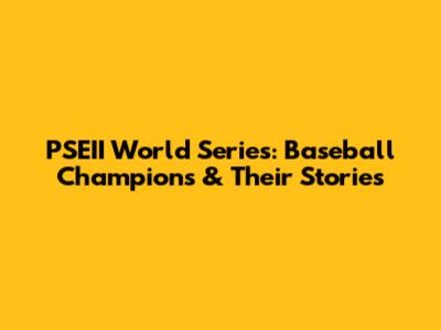 PSEII World Series: Baseball Champions & Their Stories