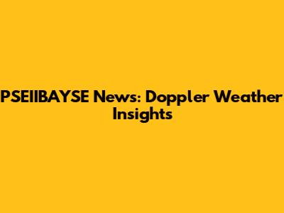 PSEIIBAYSE News: Doppler Weather Insights